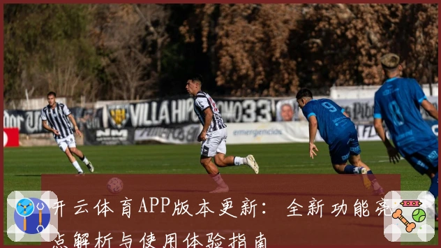 开云体育APP版本更新：全新功能亮点解析与使用体验指南