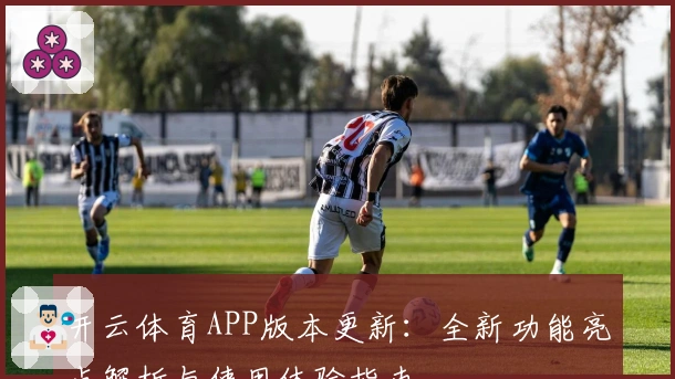 开云体育APP版本更新:全新功能亮点解析与使用体验指南