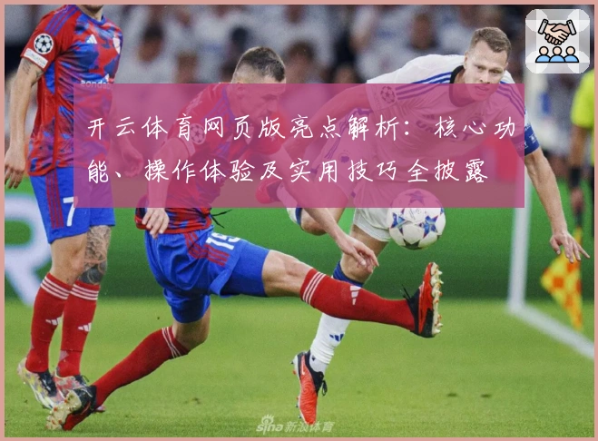 开云体育网页版亮点解析:核心功能、操作体验及实用技巧全披露